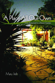 Title: A Place All Our Own: Lives Entwined in a Desert Garden, Author: Mary Irish