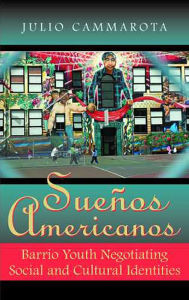 Title: Sueños Americanos: Barrio Youth Negotiating Social and Cultural Identities, Author: Julio Cammarota