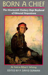 Title: Born a Chief: The Nineteenth Century Hopi Boyhood of Edmund Nequatewa, as told to Alfred F. Whiting, Author: Edmund Nequatewa
