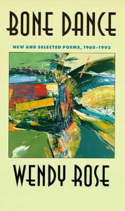 Title: Bone Dance: New and Selected Poems, 1965-1993 / Edition 1, Author: Wendy Rose
