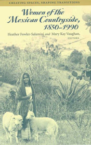 Title: Women of the Mexican Countryside, 1850-1990: Creating Spaces, Shaping Transitions / Edition 1, Author: Heather Fowler-Salamini