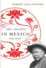 Title: The Chinese in Mexico, 1882-1940, Author: Robert Chao Romero