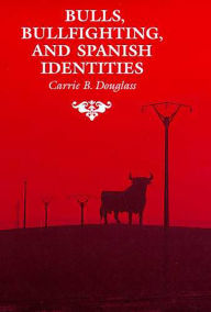 Title: Bulls, Bullfighting, and Spanish Identities, Author: Carrie B. Douglass