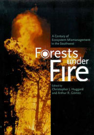 Title: Forests under Fire: A Century of Ecosystem Mismanagement in the Southwest / Edition 1, Author: Christopher J. Huggard