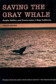 Title: Saving the Gray Whale: People, Politics, and Conservation in Baja California, Author: Serge Dedina