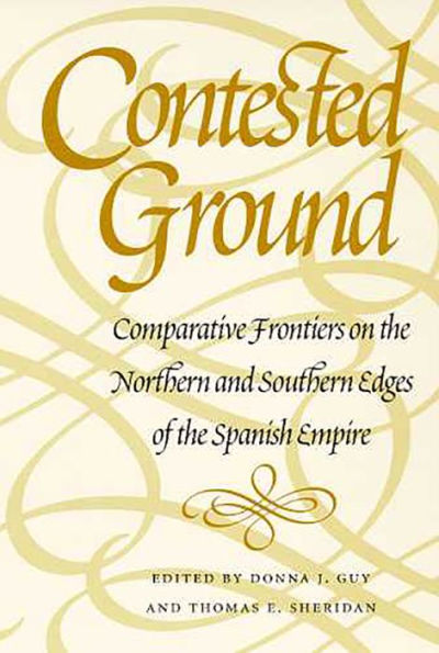 Contested Ground: Comparative Frontiers on the Northern and Southern Edges of the Spanish Empire