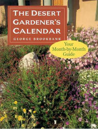 Title: The Desert Gardener's Calendar: Your Month-by-Month Guide, Author: George Brookbank
