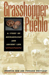 Title: Grasshopper Pueblo: A Story of Archaeology and Ancient Life, Author: Jefferson Reid