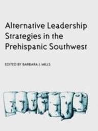 Title: Alternative Leadership Strategies in the Prehispanic Southwest / Edition 1, Author: Barbara J. Mills