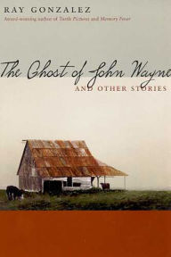 Title: The Ghost of John Wayne: and Other Stories, Author: Ray Gonzalez