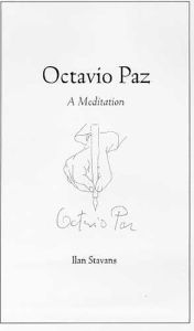Title: Octavio Paz: A Meditation, Author: Ilan Stavans