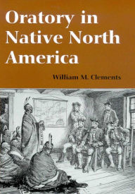 Title: Oratory in Native North America, Author: William M. Clements