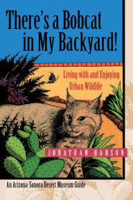 Title: There's a Bobcat in My Backyard!: Living with and Enjoying Urban Wildlife, Author: Jonathan Hanson