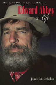 Title: Edward Abbey: A Life, Author: James M. Cahalan