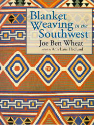 Title: Blanket Weaving in the Southwest, Author: Joe Ben Wheat
