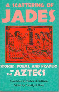 Title: A Scattering of Jades: Stories, Poems, and Prayers of the Aztecs, Author: Thelma D. Sullivan