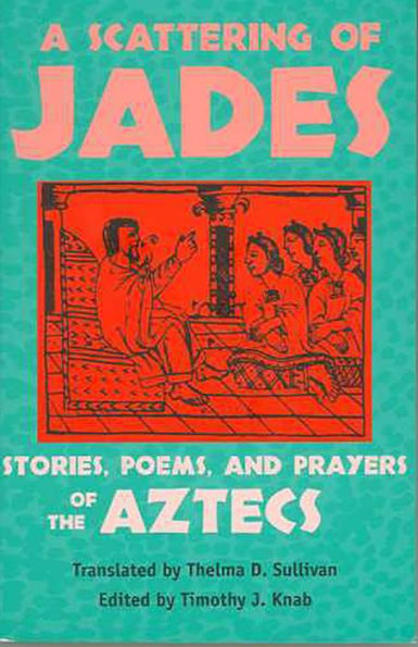 A Scattering of Jades: Stories, Poems, and Prayers of the Aztecs