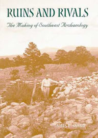 Title: Ruins and Rivals: The Making of Southwest Archaeology, Author: James E. Snead