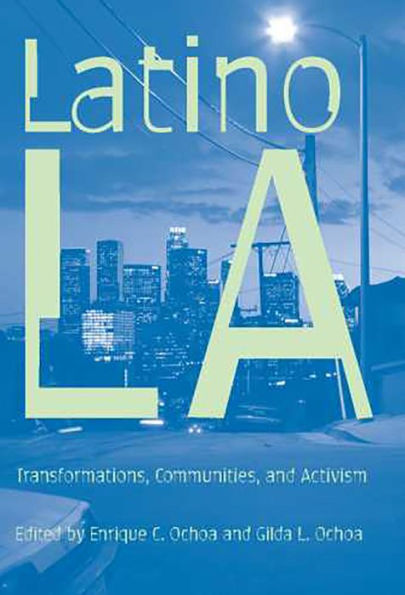 Latino Los Angeles: Transformations, Communities, and Activism / Edition 1