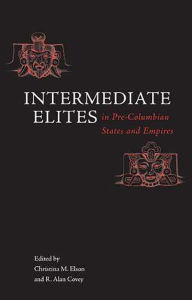 Title: Intermediate Elites in Pre-Columbian States and Empires, Author: Christina M. Elson