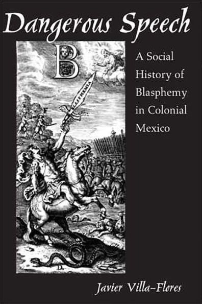Dangerous Speech: A Social History of Blasphemy in Colonial Mexico / Edition 1