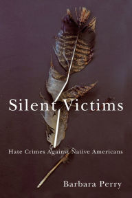 Title: Silent Victims: Hate Crimes Against Native Americans, Author: Barbara Perry