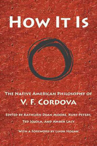 Title: How It Is: The Native American Philosophy of V. F. Cordova, Author: V. F. Cordova