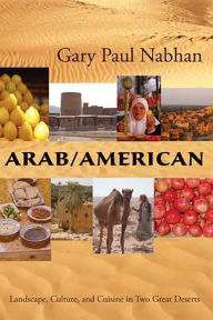 Title: Arab/American: Landscape, Culture, and Cuisine in Two Great Deserts, Author: Gary Paul Nabhan