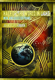 Title: Half of the World in Light: New and Selected Poems, Author: Juan Felipe Herrera