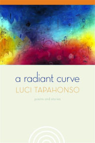 Title: A Radiant Curve: Poems and Stories, Author: Luci Tapahonso