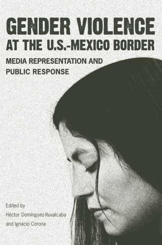 Gender Violence at the U.S.-Mexico Border: Media Representation and Public Response