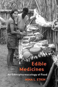 Title: Edible Medicines: An Ethnopharmacology of Food, Author: Nina L. Etkin