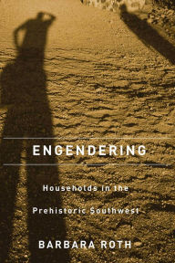 Title: Engendering Households in the Prehistoric Southwest, Author: Barbara J. Roth