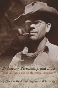 Title: Prehistory, Personality, and Place: Emil W. Haury and the Mogollon Controversy, Author: Jefferson Reid