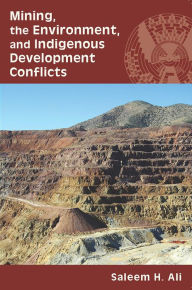Title: Mining, the Environment, and Indigenous Development Conflicts / Edition 3, Author: Saleem H. Ali
