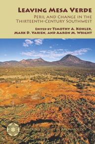 Title: Leaving Mesa Verde: Peril and Change in the Thirteenth-Century Southwest, Author: Timothy A. Kohler