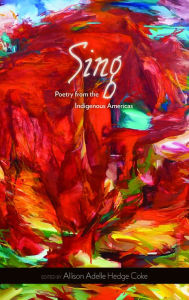 Title: Sing: Poetry from the Indigenous Americas, Author: Allison Adelle Hedge Coke