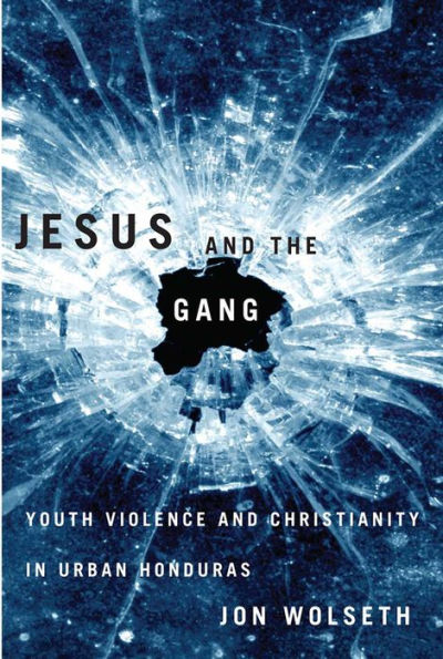 Jesus and the Gang: Youth Violence and Christianity in Urban Honduras