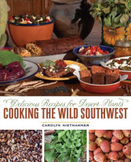 Title: Cooking the Wild Southwest: Delicious Recipes for Desert Plants, Author: Carolyn Niethammer