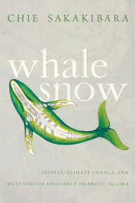 Free online audio book no downloads Whale Snow: Inupiat, Climate Change, and Multispecies Resilience in Arctic Alaska 9780816529612 iBook in English by Chie Sakakibara