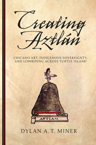 Creating Aztlán: Chicano Art, Indigenous Sovereignty, and Lowriding Across Turtle Island
