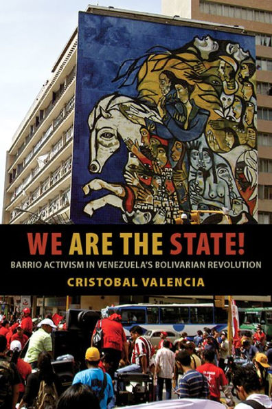 We Are the State!: Barrio Activism in Venezuela's Bolivarian Revolution