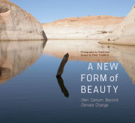Title: A New Form of Beauty: Glen Canyon Beyond Climate Change, Author: Peter Goin