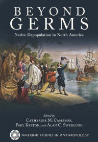 Title: Beyond Germs: Native Depopulation in North America, Author: Catherine M. Cameron