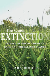 Title: The Quiet Extinction: Stories of North America's Rare and Threatened Plants, Author: Kara Rogers