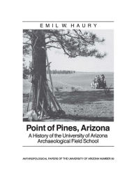 Title: Point of Pines: A History of the University of Arizona Archaeological Field School, Author: Emil W. Haury