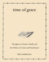 Title: Time of Grace: Thoughts on Nature, Family, and the Politics of Crime and Punishment, Author: Ken Lamberton