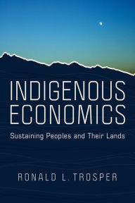 Free download ebooks for computer Indigenous Economics: Sustaining Peoples and Their Lands by Ronald L. Trosper, Ronald L. Trosper in English