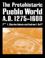 Title: The Protohistoric Pueblo World, A.D. 1275-1600, Author: E. Charles Adams