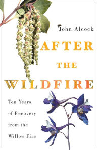 Title: After the Wildfire: Ten Years of Recovery from the Willow Fire, Author: John Alcock